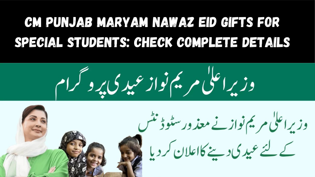 CM Punjab Maryam Nawaz Eid Gifts for Special Students